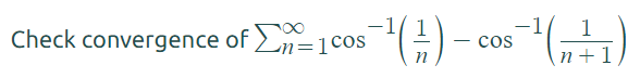 Check convergence of En=1c
cos 5
-¹ (²) - cos ¹ (₁+1)