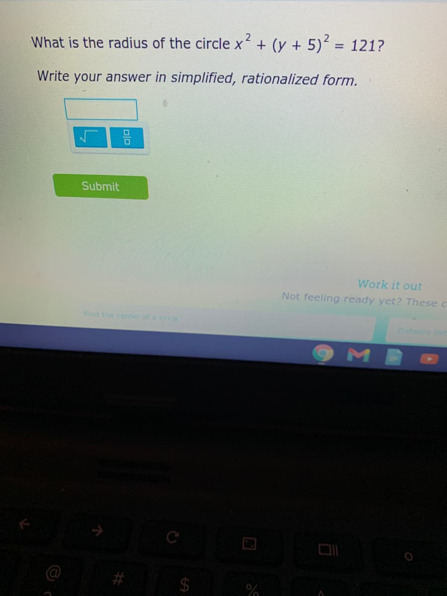 What is the radius of the circle x + (y + 5) = 121?
Write your answer in simplified, rationalized form.
Submit
Work it out
Not feeling ready yet? These c
Find the center of a circle
Dstance bet
@
#
