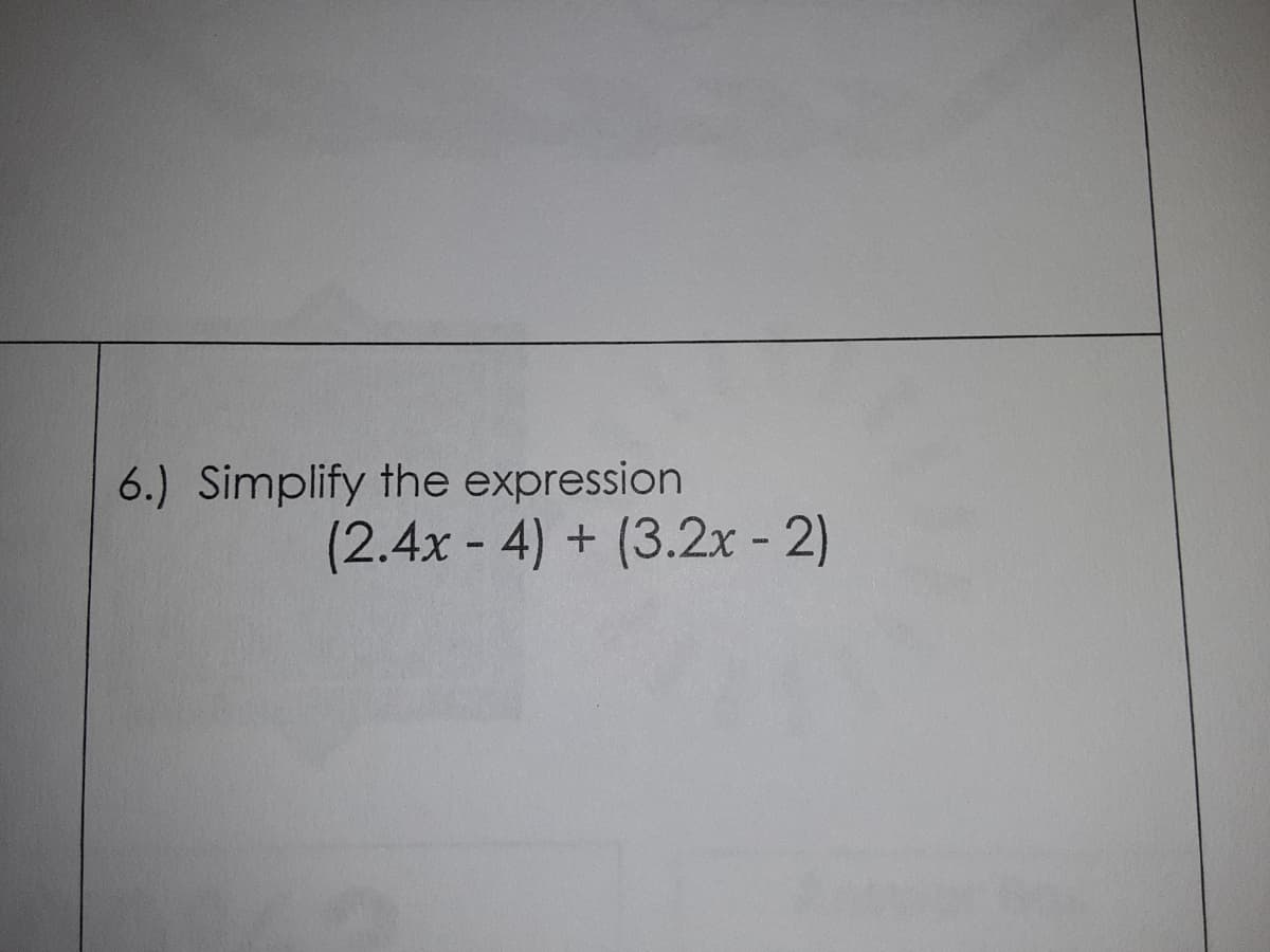 6.) Simplify the expression
(2.4x - 4) + (3.2x - 2)
