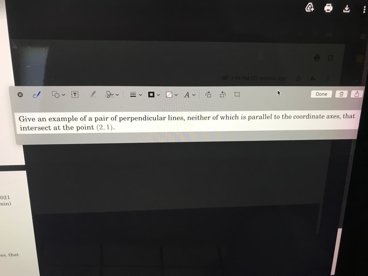 e 1:04 PM (32 minutes ago)
44
Done
Give an example of a pair of perpendicular lines, neither of which is parallel to the coordinate axes, that
intersect at the point (2, 1).
L021
min)
Les, that
