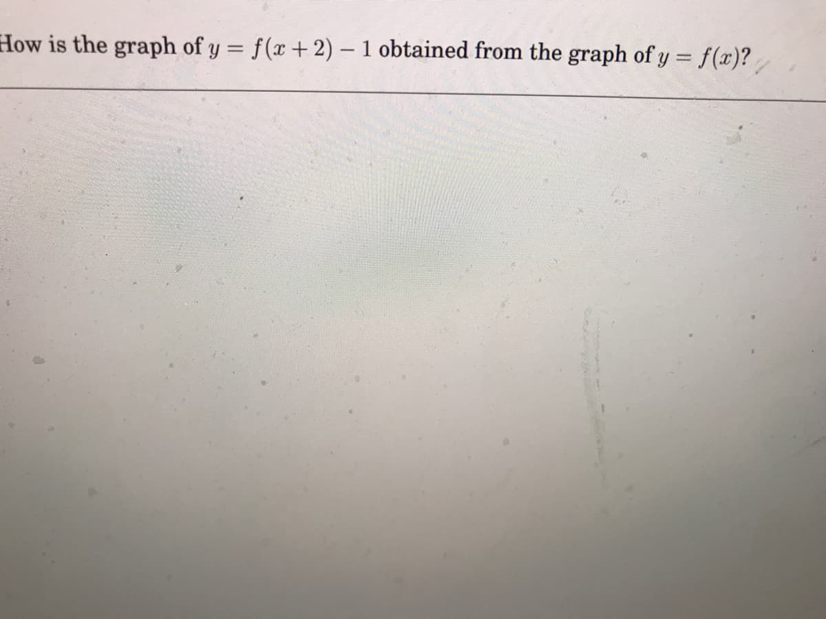 How is the graph of y = f(x+2) – 1 obtained from the graph of y = f(x)?

