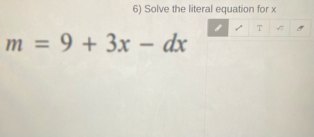 6) Solve the literal equation for x
m = 9 + 3x - dx
