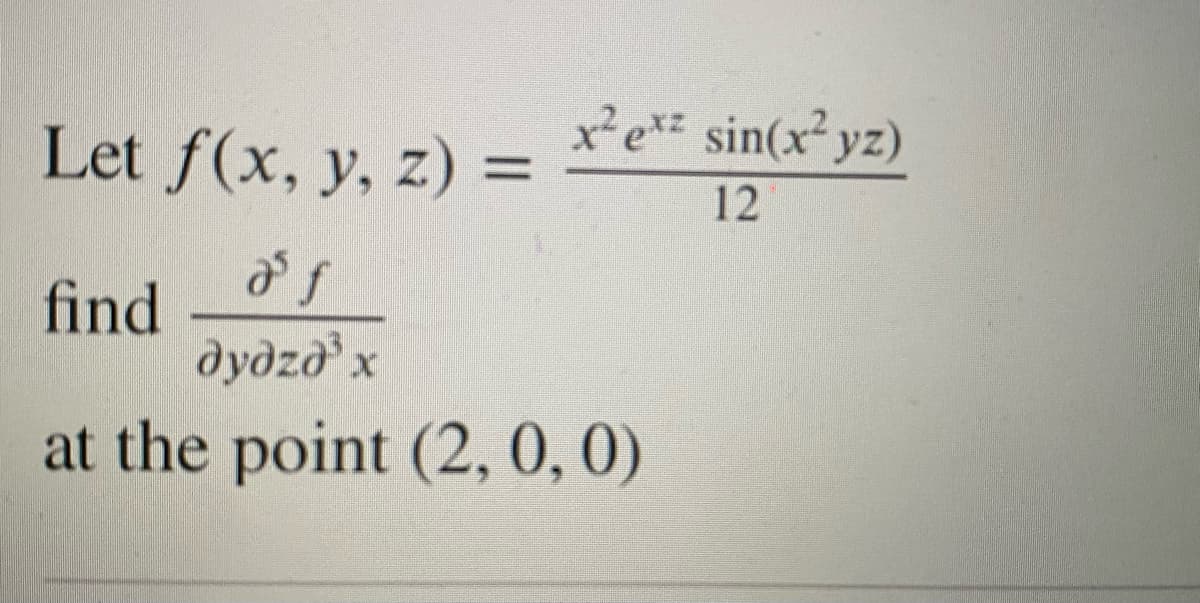 x²e*= sin(x² yz)
Let f(x, y, z) =
12
find
дудго' х
at the point (2, 0, 0)

