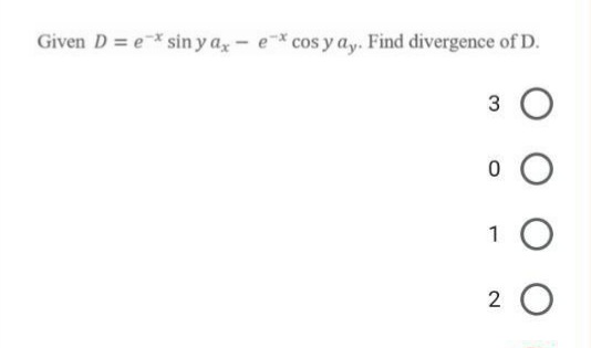 Given D = e* sin yax- e* cos y ay. Find divergence of D.
3 о
0
1
O
O
2