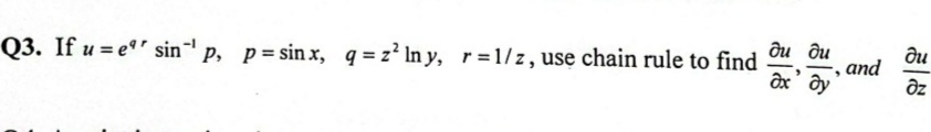 ди ди
Q3. If u = e'' sin'p, p=sinx, q=z²Iny, r=1/z, use chain rule to find
3
Әх’ ду
"
and
ди
дz