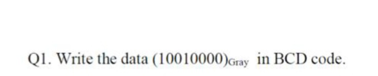 Q1. Write the data (10010000)Gray in BCD code.
