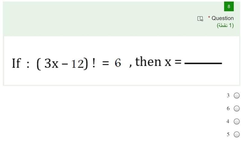 8
Question
(ihäi 1)
If : (3x - 12) ! = 6 ,then x =
3 O
6.
4
5 О
