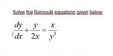 Solve the Bernoulli equations given below
dy y
dx 2x
