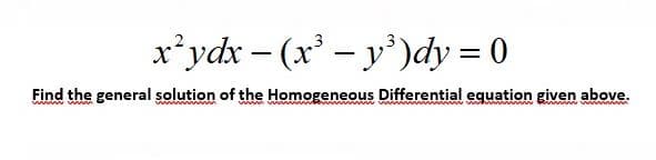 x*ydr - (x' - y')dy = 0
Find the general solution of the Homogeneous Differential equation given above.
wmwm m

