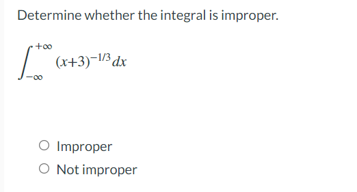Determine whether the integral is improper.
[720 (x+3)-1/3 dx
-00
O Improper
O Not improper