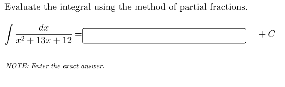 Evaluate the integral using the method of partial fractions.
dx
J
x² + 13x + 12
NOTE: Enter the exact answer.
+ C