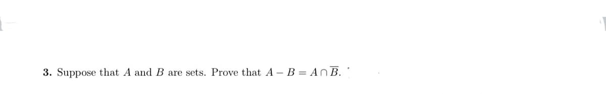 3. Suppose that A and B are sets. Prove that A- B = ANB.
