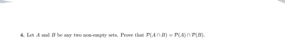 4. Let A and B be any two non-empty sets. Prove that P(An B) = P(A) N P(B).
