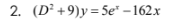 2. (D² +9)y=5e" – 162.x
