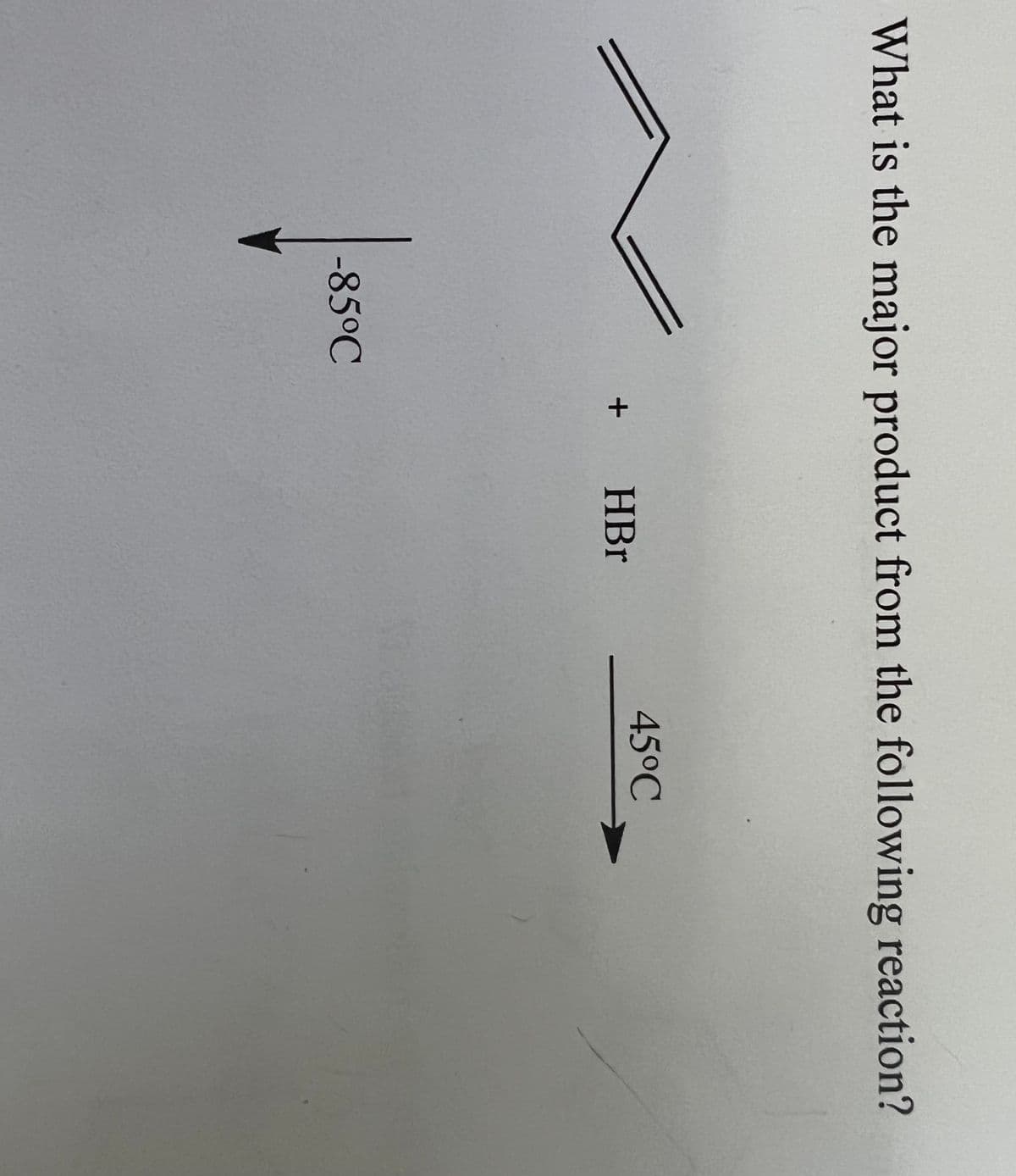 What is the major product from the following reaction?
-85°C
+ HBr
45°C