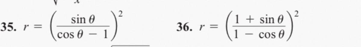 sin 0
1 + sin 0
35. r =
36. r =
cos 0
- 1
cos O
-
-
