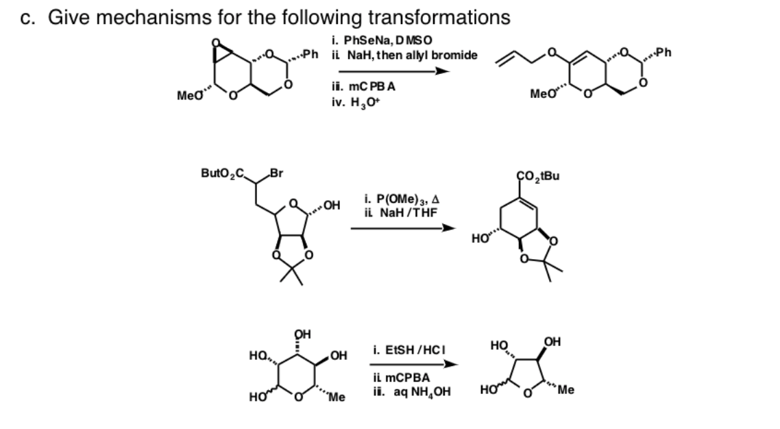 c. Give mechanisms for the following transformations
i. PhSeNa, DMSO
Ph ii NaH, then allyl bromide
Ph
ii. mC PB A
iv. H,о
Meo
Meo
Buto,C
Br
ço, tBu
i. P(OMe)з, 4
iL NaH /THF
OH
OH
i. EESH /HCI
но
OH
но,
İi MCPBA
ii. aq NH,OH
HƠ
Me
но
O.
Me
