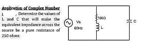 Application of Complex Number
Determine the values of
L and C that will make the
equivalent impedance across the
source be a pure resistance of
250 ohms.
Vs
60Hz
1000
16
с