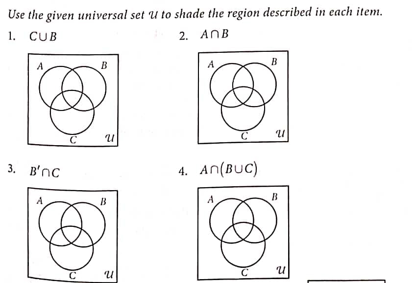 Use the given universal set U to shade the region described in each item.
1. CUB
2. ANB
A
3. B'MC
A
Ⓡ
с
B
C
U
B
U
A
C
4. AN(BUC)
A
B
U
B
c u
