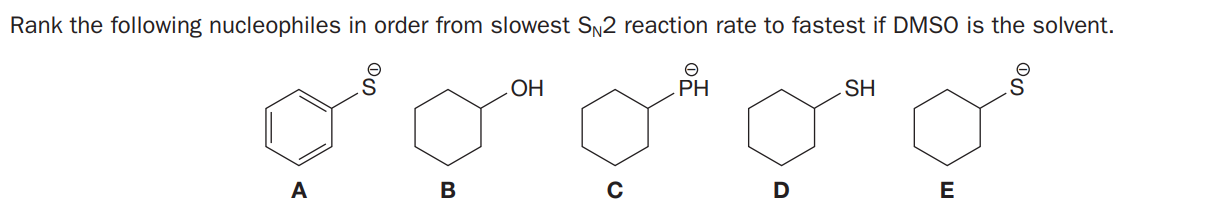 Rank the following nucleophiles in order from slowest SN2 reaction rate to fastest if DMSO is the solvent.
ОН
PH
SH
A
B
D
E
