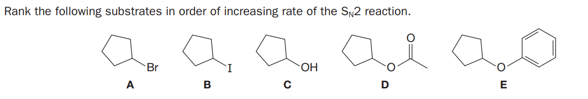 Rank the following substrates in order of increasing rate of the SN2 reaction.
Br
I.
A
B
E
