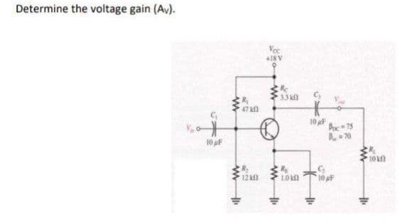 Determine the voltage gain (Av).
Vor
+18 V
33 k
47 kn
10 F
A70
10 pF
10 k
12
10Kn
10 uF
