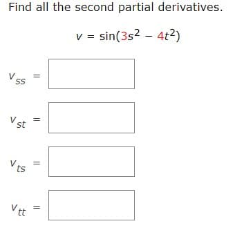 Find all the second partial derivatives.
v = sin(3s2 - 4t²)
Vss
Vst
V.
V ts
V tt
