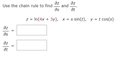 az
dz
Use the chain rule to find
and
as
z = In(4x + 3y), x = s sin(t), y = t cos(s)
az
as
az
%3D
at

