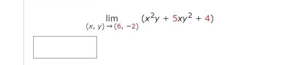 lim
(x, y) → (6, -2)
(x?y + 5xy2 + 4)
