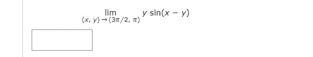 lim
(x, y) - (37/2, T)
y sin(x – y)
