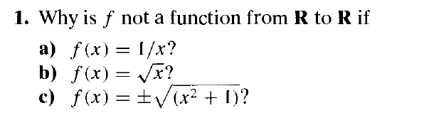 1. Why is f not a function from R to R if
a) f(x) = 1/x?
b) f(x) = VT?
c) f(x) = ±/(x² + 1)?
