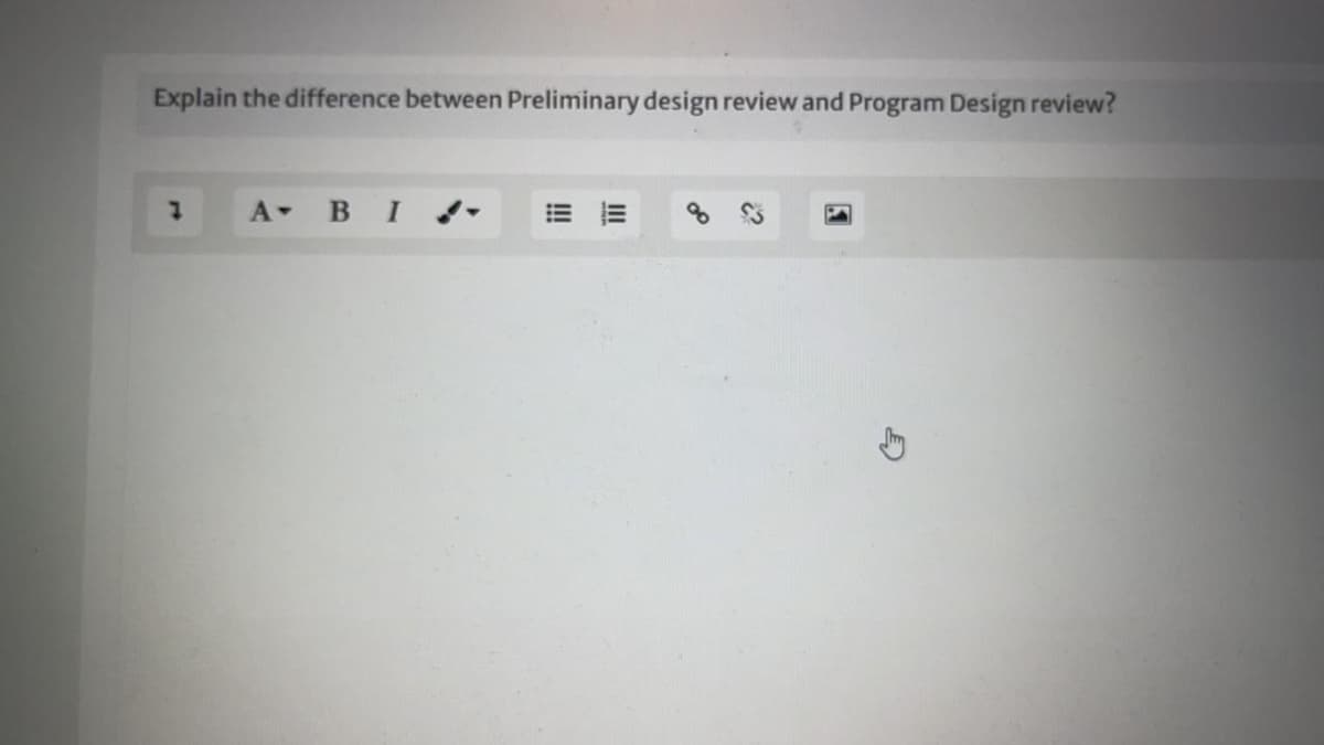 Explain the difference between Preliminary design review and Program Design review?
A BI,
III
