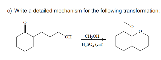 c) Write a detailed mechanism for the following transformation:
OH
CH;OH
H,SO, (cat)
