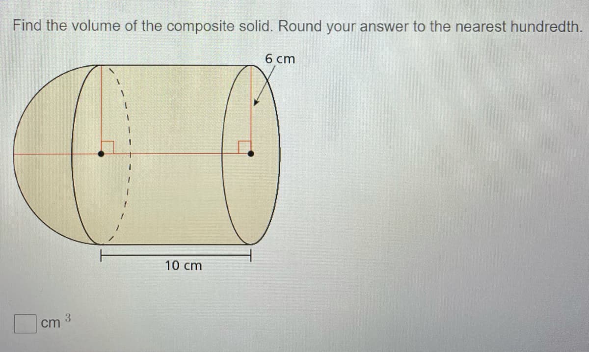 Find the volume of the composite solid. Round your answer to the nearest hundredth.
6 cm
10 cm
cm
