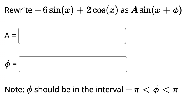Rewrite – 6 sin(x) + 2 cos(x) as A sin(x + )
A =
ø=
Note: should be in the interval − π < < π
