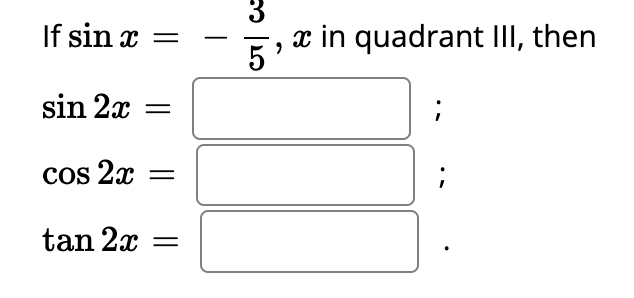 If sin x =
sin 2x =
cos 2x
tan 2x =
30 20
"
x in quadrant III, then
;