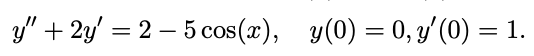 y" + 2y' = 2 – 5 cos(x), y(0) = 0, y' (0) = 1.
