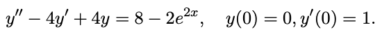 y" – 4y' + 4y = 8 – 2e²", y(0) = 0, y'(0) = 1.
-
