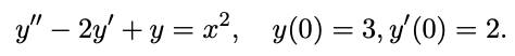 y" – 2y' + y = x², y(0) = 3, y'(0) = 2.
