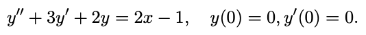 y" + 3y' + 2y = 2x – 1, y(0) = 0, y (0) = 0.
-
