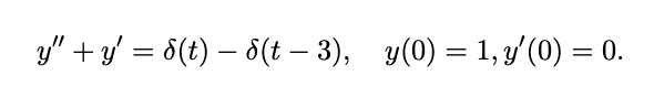 y" +y' = 6(t) – 8(t – 3), y(0) = 1, y'(0) = 0.
