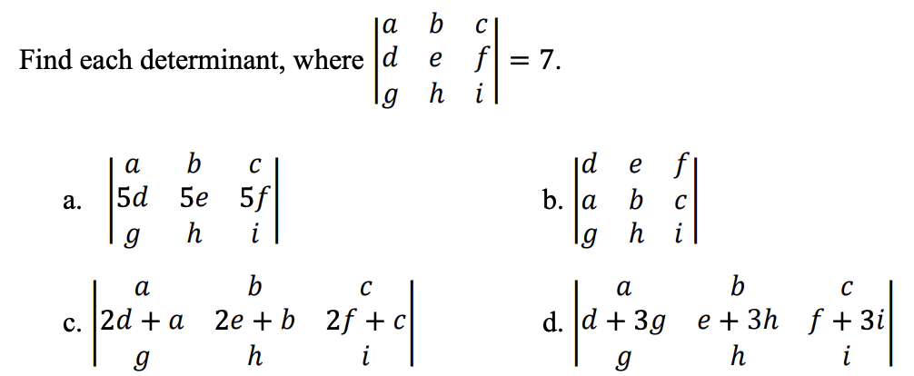 а
b
f = 7.
lg h i
Find each determinant, where d
e
a
b
C
|d
е f
5d 5e
5f
b. Ja
b
а.
C
g
h
i
lg h
а
b
C
а
b
с. 12d + a
2е + b 2f
d. d + 3g e + 3h f + 3i
h
h
i
