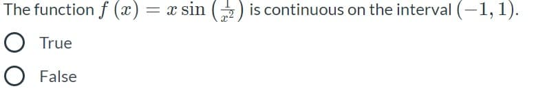 The function f (x) = x sin
is continuous on the interval (-1,1).
O True
O False
