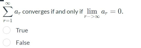 > ar converges if and only if lim a,
rー>0
= 0.
r=1
True
False
