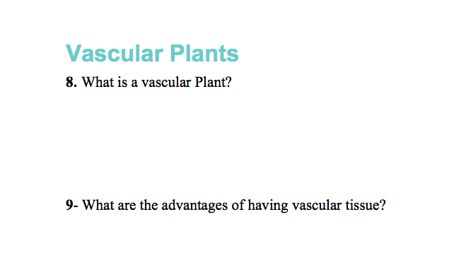 Vascular Plants
8. What is a vascular Plant?
9- What are the advantages of having vascular tissue?

