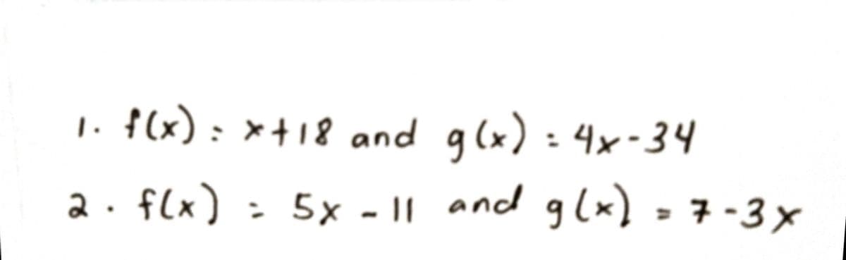 f(x): ×+18 and g(x) : 4x-34
1.
2. flx) : 5× - || and gl×) - 7 -3 x
5x - || and glx) = 7 -3 x
