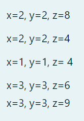 x=2, y=2, z=8
x=2, y=2, z=4
x=1, y=1, z= 4
x=3, y=3, z=6
x=3, y=3, z=9
