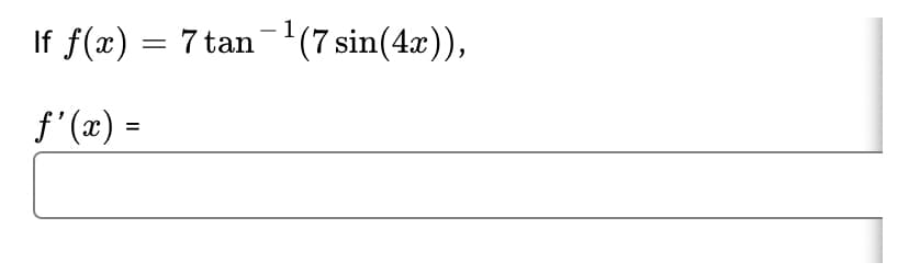 1
If f(x) = 7 tan-'(7 sin(4x)),
f' (x) =
%3D
