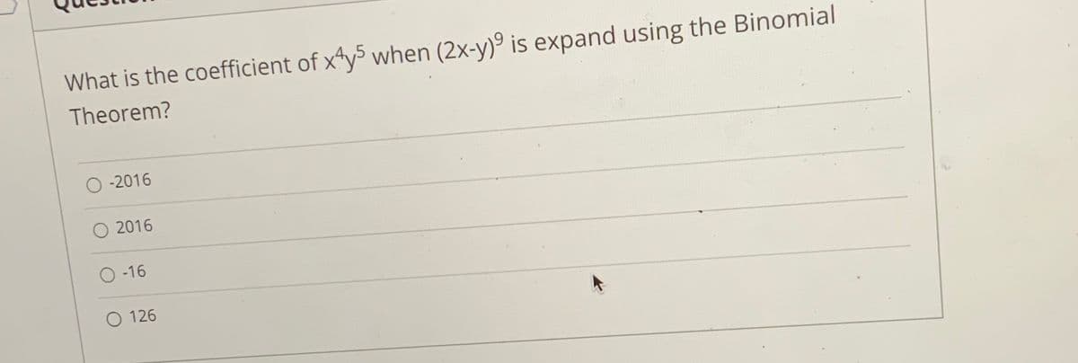 What is the coefficient of xªy5 when (2x-y)º is expand using the Binomial
Theorem?
O -2016
O 2016
O -16
O 126
