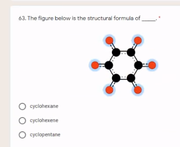 63. The figure below is the structural formula of
O cyclohexane
O cyclohexene
cyclopentane
